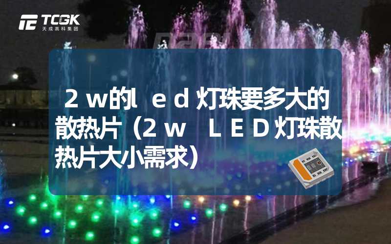 2w的led灯珠要多大的散热片（2w LED灯珠散热片大小需求）